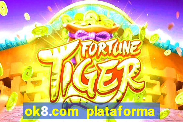 ok8.com plataforma de jogos